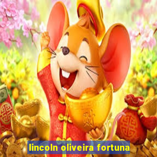 lincoln oliveira fortuna